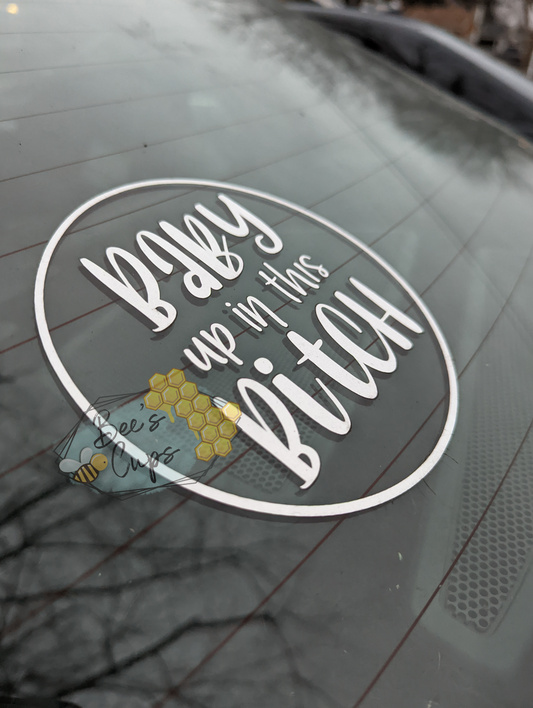 Baby up in this Bitch Car Decal